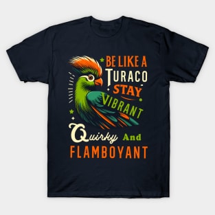 Be Like A Turaco Stay Vibrant Quirky And Flamboyant Fun Bird T-Shirt